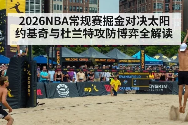 2026NBA常规赛掘金对决太阳 约基奇与杜兰特攻防博弈全解读